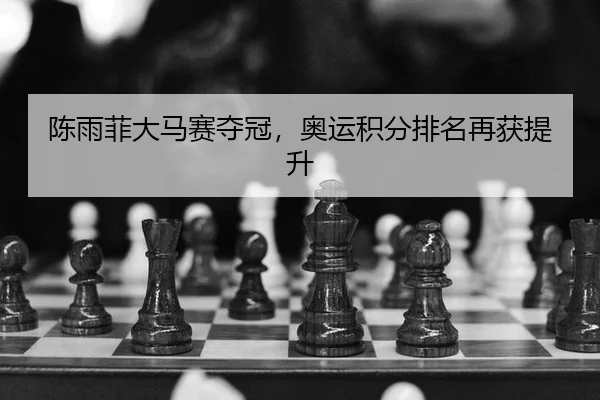 陈雨菲大马赛夺冠，奥运积分排名再获提升